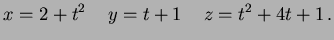 $\displaystyle x=2+t^2 \, \quad y=t+1 \, \quad z=t^2+4t+1 \, .
$