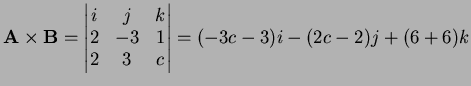 $ {\bf A}\times{\bf B}=\left\vert\begin{matrix}i&j&k\\  2&-3&1\\  2&3&c\end{matrix}\right\vert=(-3c-3)i-(2c-2)j+(6+6)k$