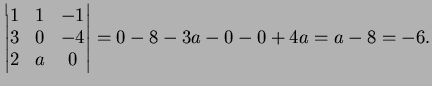 $\displaystyle \left\vert\begin{matrix}1&1&-1\\  3&0&-4\\  2&a&0\end{matrix}\right\vert=0-8-3a -0-0+4a=a-8=-6.$