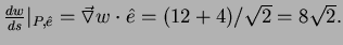 $ \frac{d w}{ds} \vert _{P,\hat e}=\vec{\triangledown}w\cdot\hat
e=(12+4)/\sqrt 2=8\sqrt 2.$