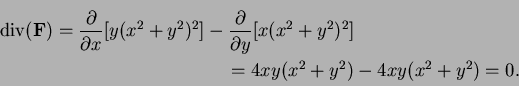 \begin{multline*}
\operatorname{div}({\bf F})=\frac{\partial}{\partial x}[y
(x^2...
...al}{\partial y}[x(x^2 +
y^2)^2]\\
=4xy(x^2+y^2)-4xy(x^2+y^2)=0.
\end{multline*}