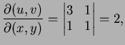 $\displaystyle \frac{\partial (u,v)}{\partial (x,y)}=
\left\vert\begin{matrix}3&1\\  1&1
\end{matrix}\right\vert=2,
$