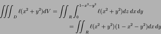 \begin{multline*}
\iiint_D\ell (x^2+y^2)dV=\iint_R\int_0^{1-x^2-y^2}\ell(x^2+y^2) dz\,dx\,dy\\
=\iint_R \ell(x^2+y^2)(1-x^2-y^2)dx\,dy
\end{multline*}