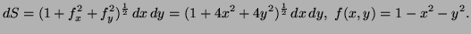$\displaystyle dS=(1+f_x^2+f_y^2)^{\frac12}\,dx\,dy=(1+4x^2+4y^2)^{\frac12}\,dx\,dy,\ f(x,y)=1-x^2-y^2.$