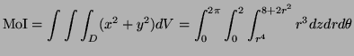 $\displaystyle \hbox{MoI}=\int\int\int_D (x^2+y^2)dV=\int_0^{2\pi}\int_0^2\int_{r^4}^{8+2r^2}
r^3dzdrd\theta$