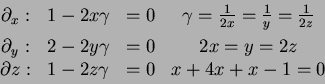 \begin{eqnarray*}
\begin{array}{clrcl}
\partial_x : & 1-2x \gamma & =0 & \gamma...
...\\
\partial z : & 1-2z \gamma & =0 & x+4x+x-1=0 \\
\end{array}\end{eqnarray*}