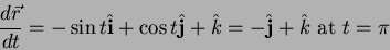 \begin{displaymath}
\frac{d \vec{r}}{dt} = - \sin t \hat{{\bf i}} + \cos t \hat{\bf j} + \hat{k} =
- \hat{\bf j} + \hat{k} \hbox{ at } t= \pi
\end{displaymath}