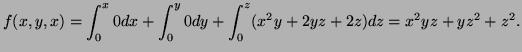 $\displaystyle f(x,y,x)=\int_0^x0dx+\int_0^y0dy+\int_0^z(x^2y+2yz+2z)dz=x^2yz+yz^2+z^2.$