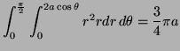 $\displaystyle \int_0^{\frac\pi2}\int_0^{2a\cos\theta} r^2rdr\,d\theta=\frac34\pi a$