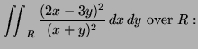 $\displaystyle \iint_R \frac{(2x-3y)^2}{(x+y)^2} \, dx \, dy \hbox{~over~} R:
$