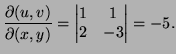 $\displaystyle \frac{\partial(u,v)}{\partial(x,y)}=
\left\vert\begin{matrix}1&1\\  2&-3\end{matrix}\right\vert=-5.
$