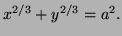 $ x^{2/3} + y^{2/3}=a^2.$