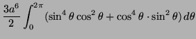 $\displaystyle \frac{3a^6}{2} \int^{2 \pi}_0
( \sin^4 \theta \cos^2 \theta +
\cos^4 \theta \cdot \sin^2 \theta) \, d \theta$