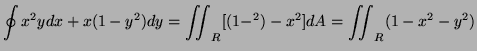 $\displaystyle \oint x^2ydx+x(1-y^2)dy=\iint_R[(1-^2)-x^2]dA=\iint_R(1-x^2-y^2)$