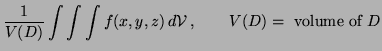 $\displaystyle \frac{1}{{V}(D)} \int\int\int f(x,y,z) \, d{\mathcal V} \, , \qquad {V}(D) =
\hbox{ volume of } D
$