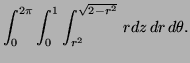 $\displaystyle \int^{2 \pi}_0 \int^1_0 \int^{\sqrt{2-r^2}}_{r^2} \, rdz\, dr \, d \theta.$