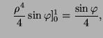 $\displaystyle \quad \frac{\rho ^4}{4} \sin \varphi ]^1_0 = \frac{\sin \varphi}{4},$