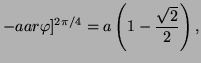 $\displaystyle - a ar \varphi ]^{2 \pi/4} = a\left(1- \frac{\sqrt{2}}{2}\right),$