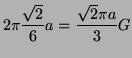 $\displaystyle 2 \pi \frac{\sqrt{2}}{6}a = \frac{\sqrt{2} \pi a}{3} G$
