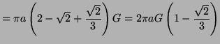 $\displaystyle = \pi a \left( 2- \sqrt{2} + \frac{\sqrt{2}}{3} \right) G = 2 \pi a G \left( 1- \frac{\sqrt{2}}{3} \right)$