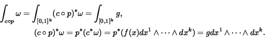 \begin{multline*}
\int_{c\circ p}\omega=\int_{[0,1]^k}(c\circ p)^*\omega=\int_{[...
...f(x)dx^1\wedge\cdots\wedge dx^k)
=gdx^1\wedge\cdots\wedge dx^k.
\end{multline*}