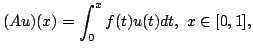 $\displaystyle (Au)(x)=\int_0^x f(t)u(t)dt,\ x\in[0,1],$